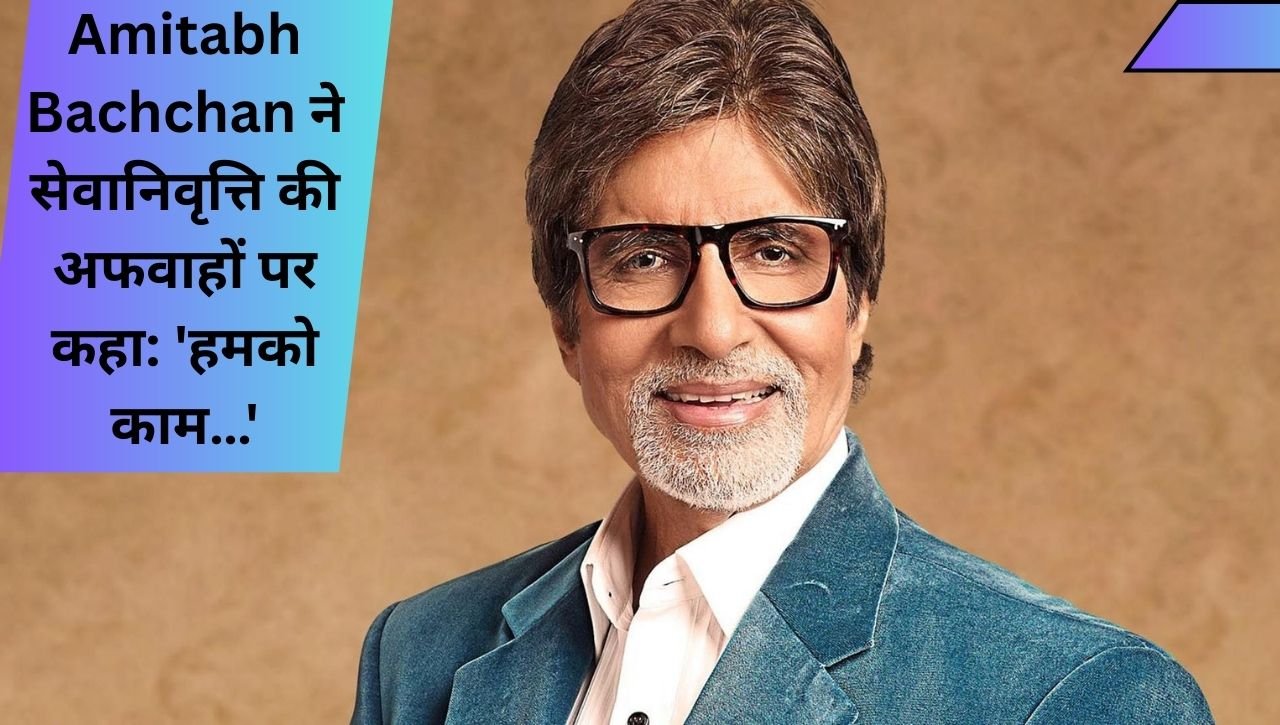 Amitabh Bachchan ने सेवानिवृत्ति की अफवाहों पर कहा: 'हमको काम…'